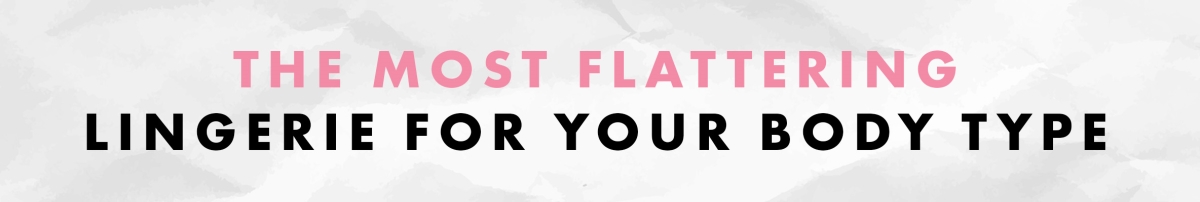 The Most Flattering Lingerie For Your Body Shape